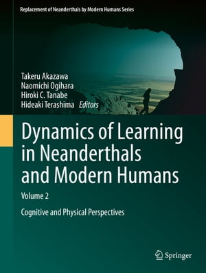 Dynamics of Learning in Neanderthals and Modern Humans Volume 2 Cognitive and Physical Perspectives