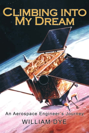 Climbing into My Dream An Aerospace Engineer’S Journey【電子書籍】 William Dye