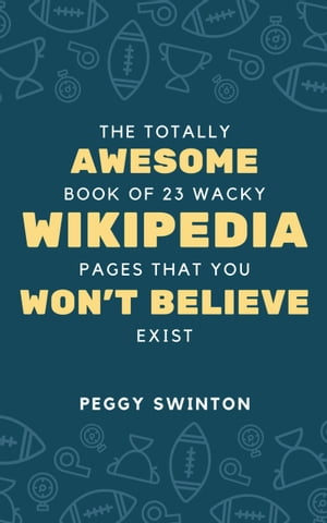 The Totally Awesome Book of 23 Wacky Wikipedia Pages You Won't Believe ExistŻҽҡ[ Peggy Swinton ]