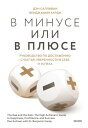 В?минусе или в?плюсе. Руководство по достижению счастья, уверенности в?себе и?успеха