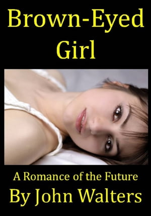 Brown-Eyed Girl: A Romance of the Future【電子書籍】[ John Walters ]