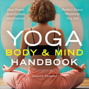 Yoga Body and Mind Handbook Easy Poses, Guided Meditations, Perfect Peace Wherever You Are【電子書籍】[ Jasmine Tarkeshi ]