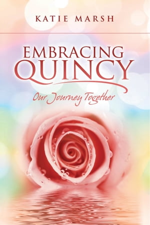 Embracing Quincy, Our Journey Together【電子書籍】 Katie Marsh