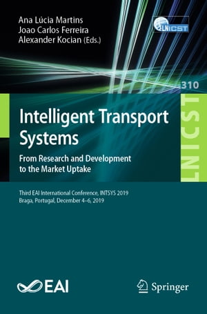 Intelligent Transport Systems. From Research and Development to the Market Uptake Third EAI International Conference, INTSYS 2019, Braga, Portugal, December 4?6, 2019【電子書籍】