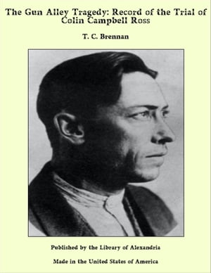 The Gun Alley Tragedy: Record of the Trial of Colin Campbell Ross