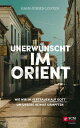 Unerw?nscht im Orient Wie wir im Vertrauen auf G