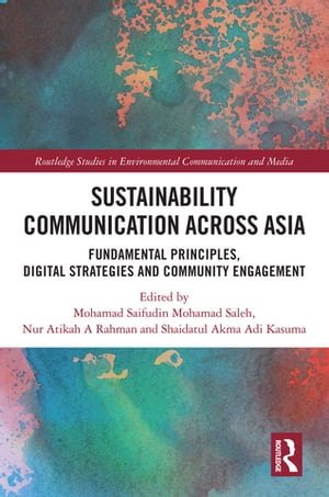 Sustainability Communication across Asia Fundamental Principles, Digital Strategies and Community Engagement【電子書籍】