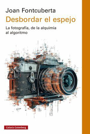 Desbordar el espejo La fotograf?a, de la alquimia al algoritmo