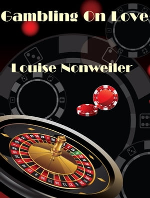 Gambling On Love【電子書籍】[ Louise Nonweiler ]