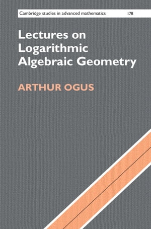 Lectures on Logarithmic Algebraic Geometry【電子書籍】 Arthur Ogus