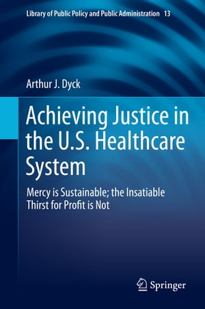 Achieving Justice in the U.S. Healthcare System Mercy is Sustainable; the Insatiable Thirst for Profit is NotŻҽҡ[ Arthur J. Dyck ]