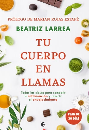 Tu cuerpo en llamas Todas las claves para combatir la inflamaci?n y revertir el envejecimiento