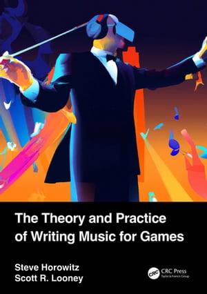 The Theory and Practice of Writing Music for Games【電子書籍】 Steve Horowitz