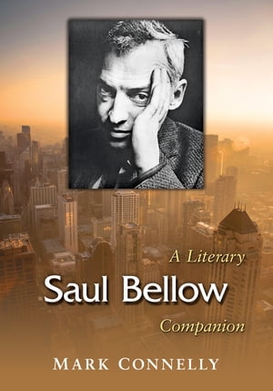 Saul Bellow A Literary Companion【電子書籍】[ Mark Connelly ]