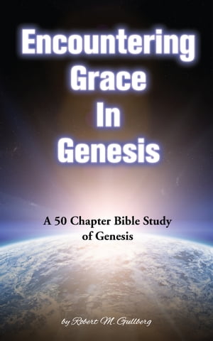 Encountering Grace in Genesis A 50 Chapter Bible Study On GenesisŻҽҡ[ Robert M. Gullberg ]