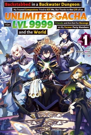Backstabbed in a Backwater Dungeon: My Trusted Companions Tried to Kill Me, But Thanks to the Gift of an Unlimited Gacha I Got LVL 9999 Friends and Am Out For Revenge on My Former Party Members and the World: Volume 1 (Light Novel)【電子書籍】