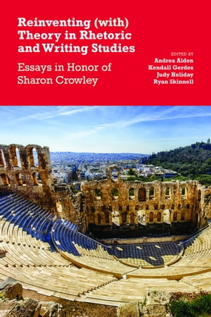 Reinventing (with) Theory in Rhetoric and Writing Studies Essays in Honor of Sharon Crowley