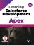 Learning Salesforce Development with Apex Learn to Code, Run and Deploy Apex Programs for Complex Business Process and Critical Business Logic - 2nd EditionŻҽҡ[ Paul Battisson ]