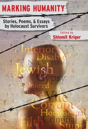 Marking Humanity: Stories, Poems, & Essays by Holocaust Survivors【電子書籍】[ Shlomit Kriger, Editor ]