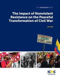 The Impact of Nonviolent Resistance on the Peaceful Transformation of Civil War【電子書籍】[ Luke Abbs ]