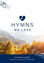 Hymns We Love Songbook Exploring Hymns That Take Us to the Heart of the Christian Faith【電子書籍】 Steve Cramer