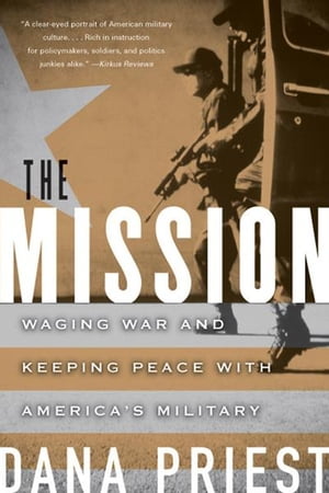 The Mission: Waging War and Keeping Peace with America's Military