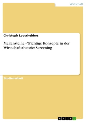 Meilensteine - Wichtige Konzepte in der Wirtschaftstheorie: Screening Wichtige Konzepte in der Wirtschaftstheorie: Screening