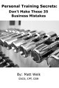 Personal Training Secrets: Don't Make These 35 Business Mistakes【電子書籍】[ Matt Wei...