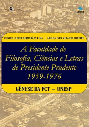 A faculdade de Filosofia, Ci?ncias e Letras de Presidente Prudente (1959-1976) G?nese da FCT-Unesp