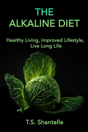 ŷKoboŻҽҥȥ㤨The Alkaline Diet: Healthy Living, Improved Lifestyle, Live Long LifeŻҽҡ[ T. S Shantelle ]פβǤʤ350ߤˤʤޤ