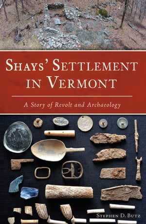 Shays' Settlement in Vermont A Story of Revolt and ArchaeologyŻҽҡ[ Stephen D Butz ]