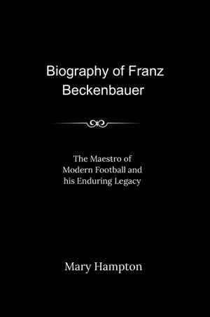 Biography of Franz Beckenbauer The Maestro of Mode