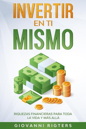 Invertir en ti mismo: Riquezas financieras para toda la vida y m?s all?【電子書籍】[ Giovanni Rigters ]