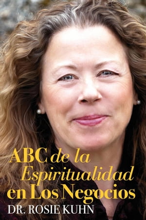 ABC de la espiritualidad en los negociosŻҽҡ[ Dr. Rosie Kuhn ]