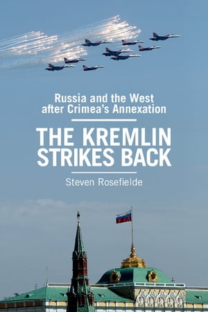 The Kremlin Strikes Back Russia and the West After Crimea 039 s Annexation【電子書籍】 Steven Rosefielde