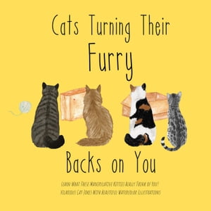 Cats Turning Their Furry Backs on You. Learn What These Manipulative Kitties Really Think of You! Hilarious Cat Jokes With Beautiful Watercolor Illustrations.【電子書籍】[ Ronnie Fairdinkum ]