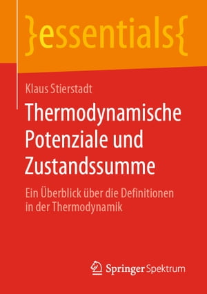 Thermodynamische Potenziale und Zustandssumme Ein ?berblick ?ber die Definitionen in der Thermodynamik