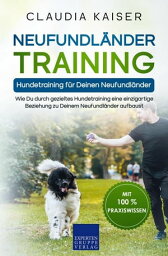 Neufundl?nder Training - Hundetraining f?r Deinen Neufundl?nder Wie Du durch gezieltes Hundetraining eine einzigartige Beziehung zu Deinem Neufundl?nder aufbaust【電子書籍】[ Claudia Kaiser ]