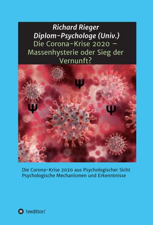 Die Corona-Krise 2020 - Massenhysterie oder Sieg der Vernunft? Die Corona-Krise 2020 aus Psychologischer Sicht - Psychologische Mechanismen und Erkenntnisse