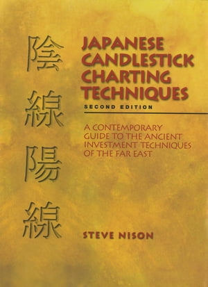 Japanese Candlestick Charting Techniques A Contemporary Guide to the Ancient Investment Techniques of the Far East, Second Edition