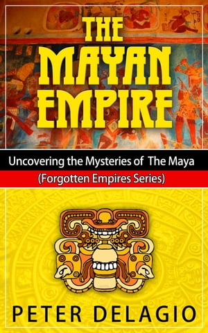 The Mayan Empire - Uncovering The Mysteries of The Maya