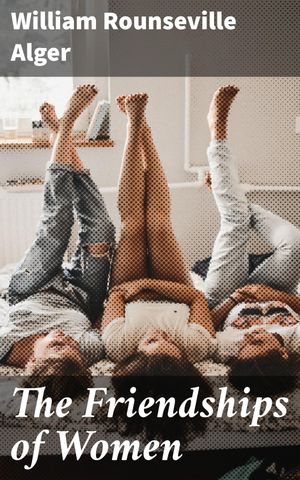 ŷKoboŻҽҥȥ㤨The Friendships of Women Exploring the Emotional Depths and Bonds of Women's FriendshipŻҽҡ[ William Rounseville Alger ]פβǤʤ150ߤˤʤޤ