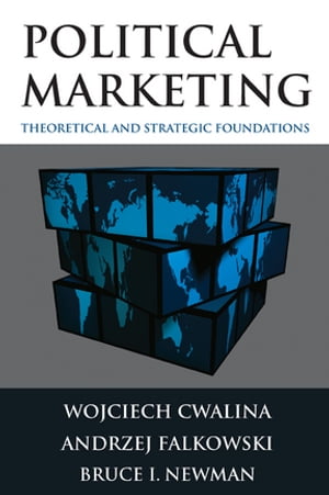 Political Marketing: Theoretical and Strategic Foundations【電子書籍】 Wojciech Cwalina