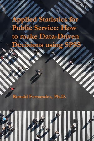 Applied Statistics for Public Service: How to make Data-Driven Decisions using SPSS