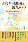 古代ヤマト政権の誕生ロマン 神武東征から継体天皇まで【電子書籍】[ 安田慶 ]