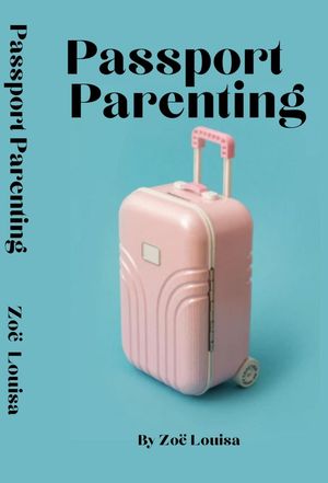 Passport Parenting【電子書籍】[ Zo? Louisa ]