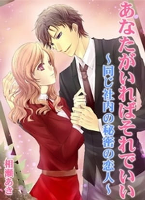 あなたがいればそれでいい～同じ社内の秘密の恋人～【電子書籍】[ 相瀬あき ]