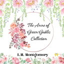 The Anne of Green Gables Collection The Complete Works of L.M. Montgomery 039 s Beloved Series【電子書籍】 L. M. Montgomery