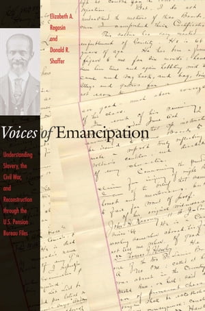 Voices of Emancipation Understanding Slavery, the Civil War, and Reconstruction through the U.S. Pension Bureau Files【電子書籍】[ Elizabeth A Regosin ]