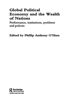 Global Political Economy and the Wealth of Nations Performance, Institutions, Problems and Policies【電子書籍】[ Phillip O'Hara ]